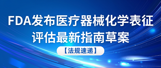 FDA最新動態：醫療器械化學表征評估指南草案正式發布